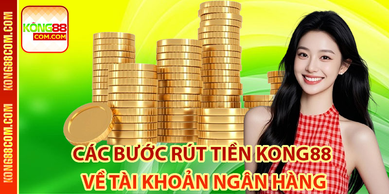 Các Bước Rút Tiền Kong88 Về Tài Khoản Ngân Hàng