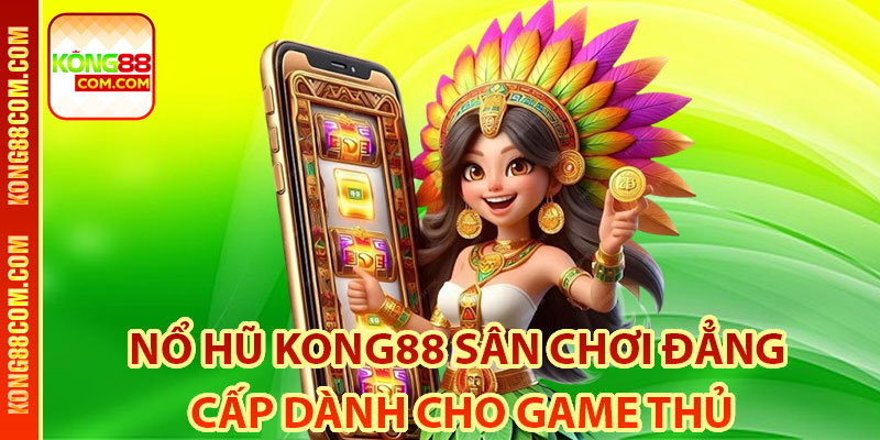 Đôi Nét Về Nổ Hũ Kong88