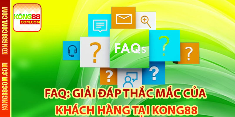 FAQ: Giải đáp thắc mắc của khách hàng tại Kong88