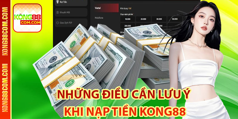 Những Điều Cần Lưu Ý Khi Nạp Tiền Kong88