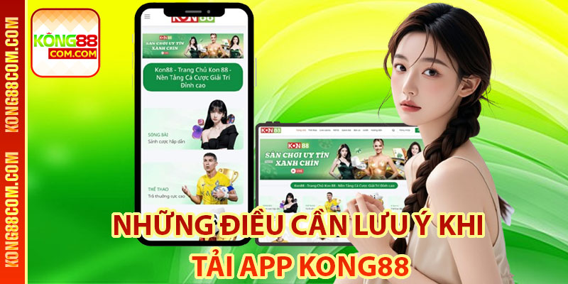 Những Điều Cần Lưu Ý Khi Tải App Kong88