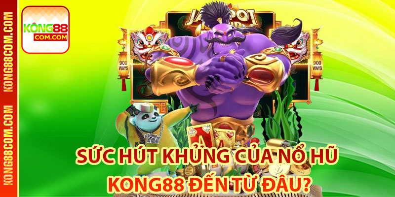 Sức Hút Khủng Của Nổ Hũ Kong88 Đến Từ Đâu?